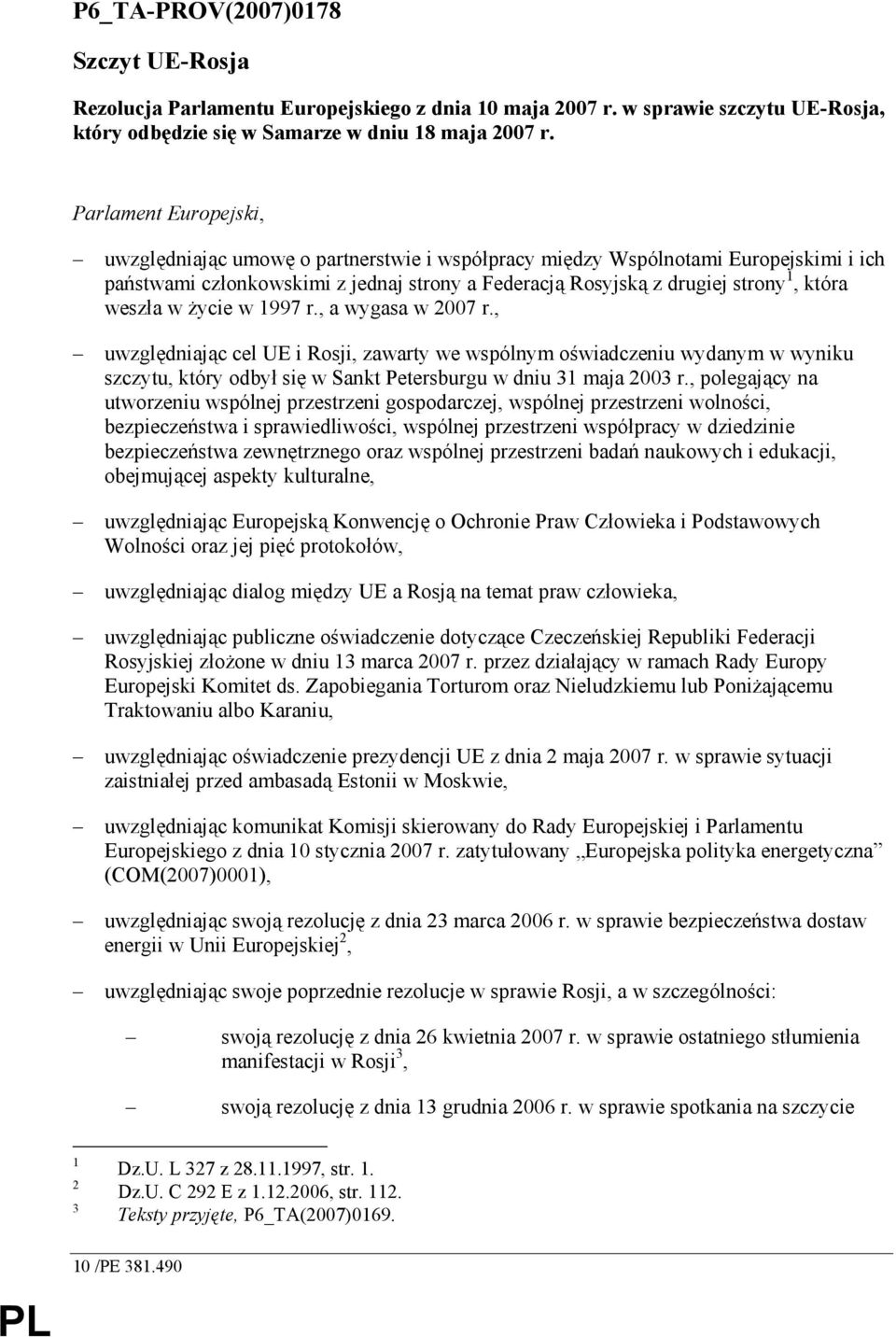 weszła w Ŝycie w 1997 r., a wygasa w 2007 r., uwzględniając cel UE i Rosji, zawarty we wspólnym oświadczeniu wydanym w wyniku szczytu, który odbył się w Sankt Petersburgu w dniu 31 maja 2003 r.
