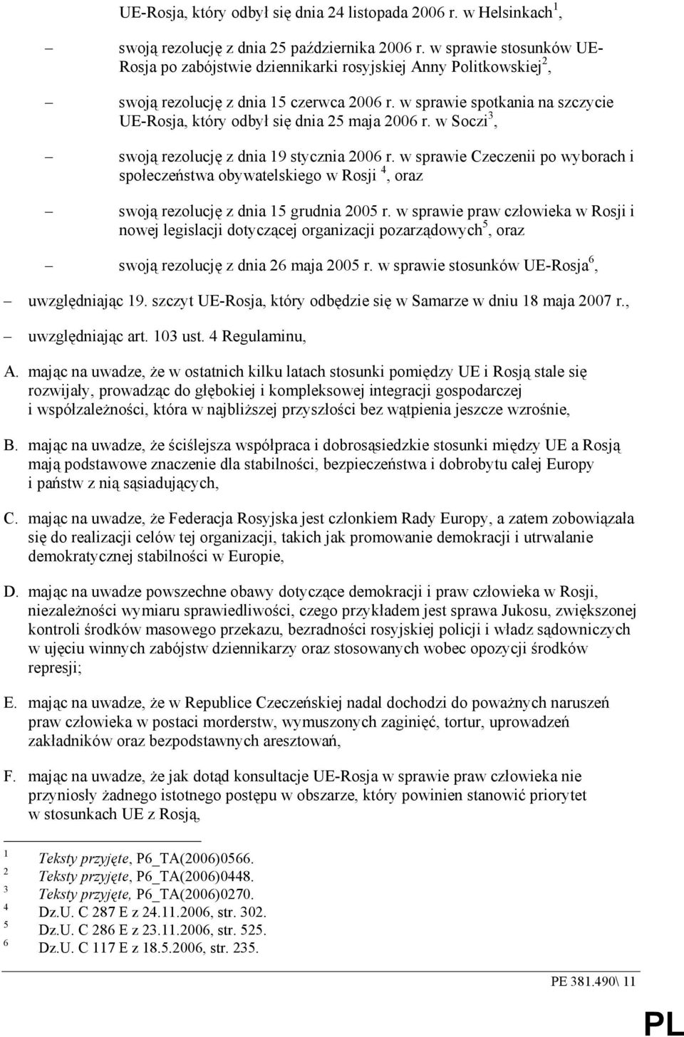 w sprawie spotkania na szczycie UE-Rosja, który odbył się dnia 25 maja 2006 r. w Soczi 3, swoją rezolucję z dnia 19 stycznia 2006 r.