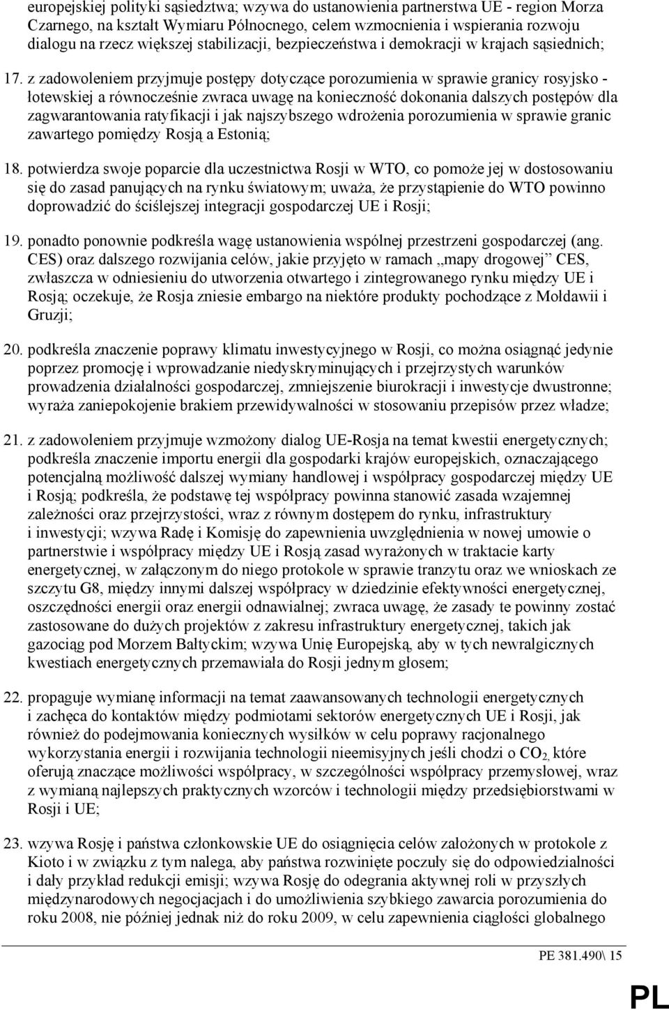 z zadowoleniem przyjmuje postępy dotyczące porozumienia w sprawie granicy rosyjsko - łotewskiej a równocześnie zwraca uwagę na konieczność dokonania dalszych postępów dla zagwarantowania ratyfikacji
