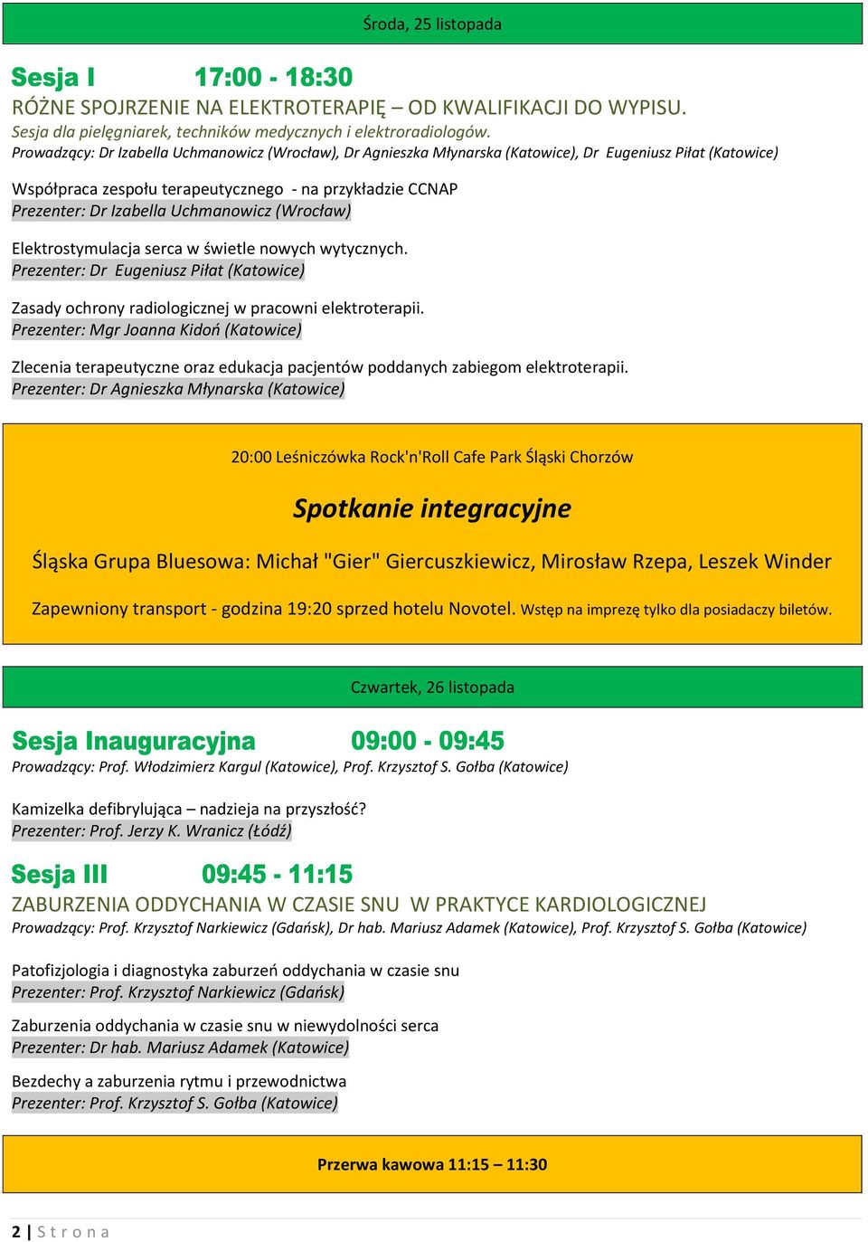 Uchmanowicz (Wrocław) Elektrostymulacja serca w świetle nowych wytycznych. Prezenter: Dr Eugeniusz Piłat (Katowice) Zasady ochrony radiologicznej w pracowni elektroterapii.