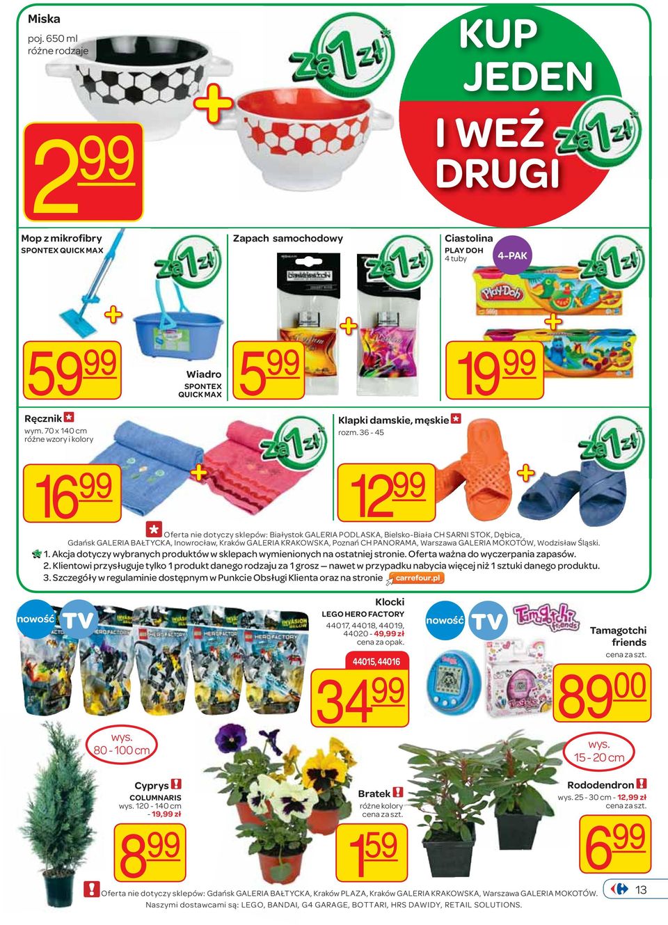 36-45 16 99 12 99 Oferta nie dotyczy sklepów: Białystok GALERIA PODLASKA, Bielsko-Biała CH SARNI STOK, Dębica, Gdańsk GALERIA BAŁTYCKA, Inowrocław, Kraków GALERIA KRAKOWSKA, Poznań CH PANORAMA,
