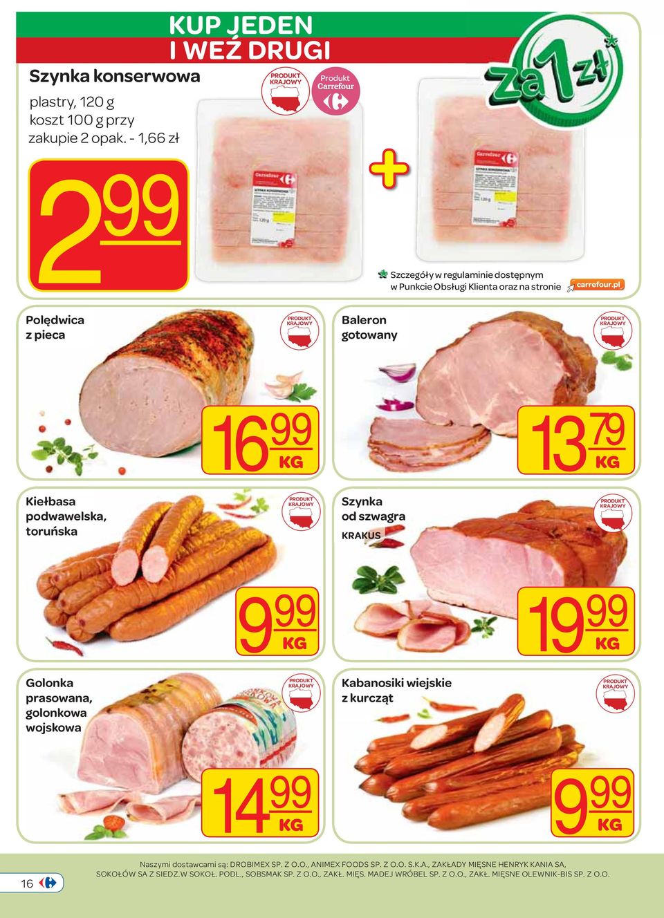 99 13 79 Kiełbasa podwawelska, toruńska Szynka od szwagra KRAKUS 9 99 19 99 Golonka prasowana, golonkowa wojskowa Kabanosiki wiejskie z kurcząt 14 99 9