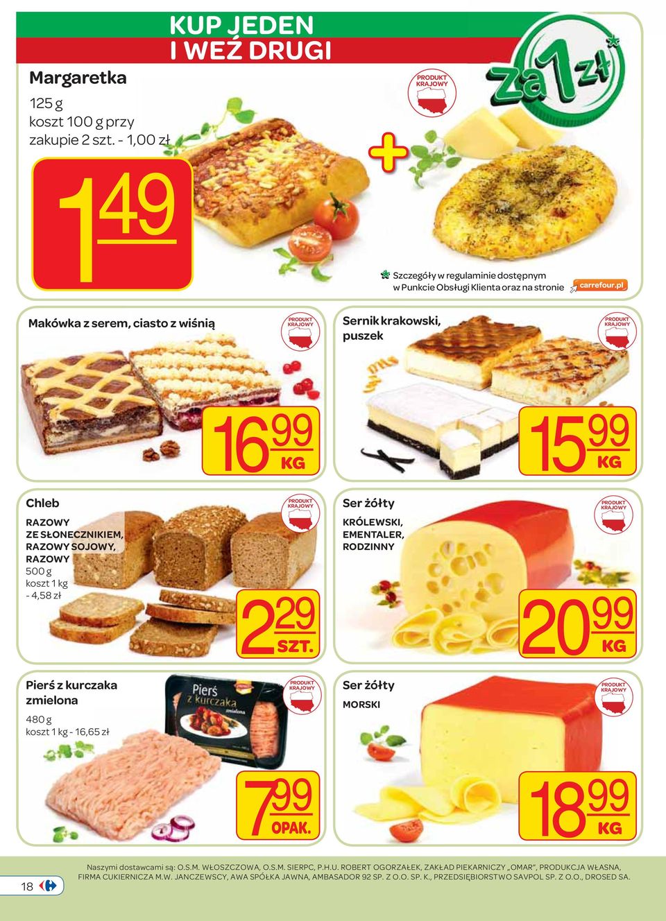 koszt 100 g - 0,00 zł 16 99 15 99 Chleb Ser żółty RAZOWY ZE SŁONECZNIKIEM, RAZOWY SOJOWY, RAZOWY 500 g koszt 1 kg - 4,58 zł 2 29 SZT.
