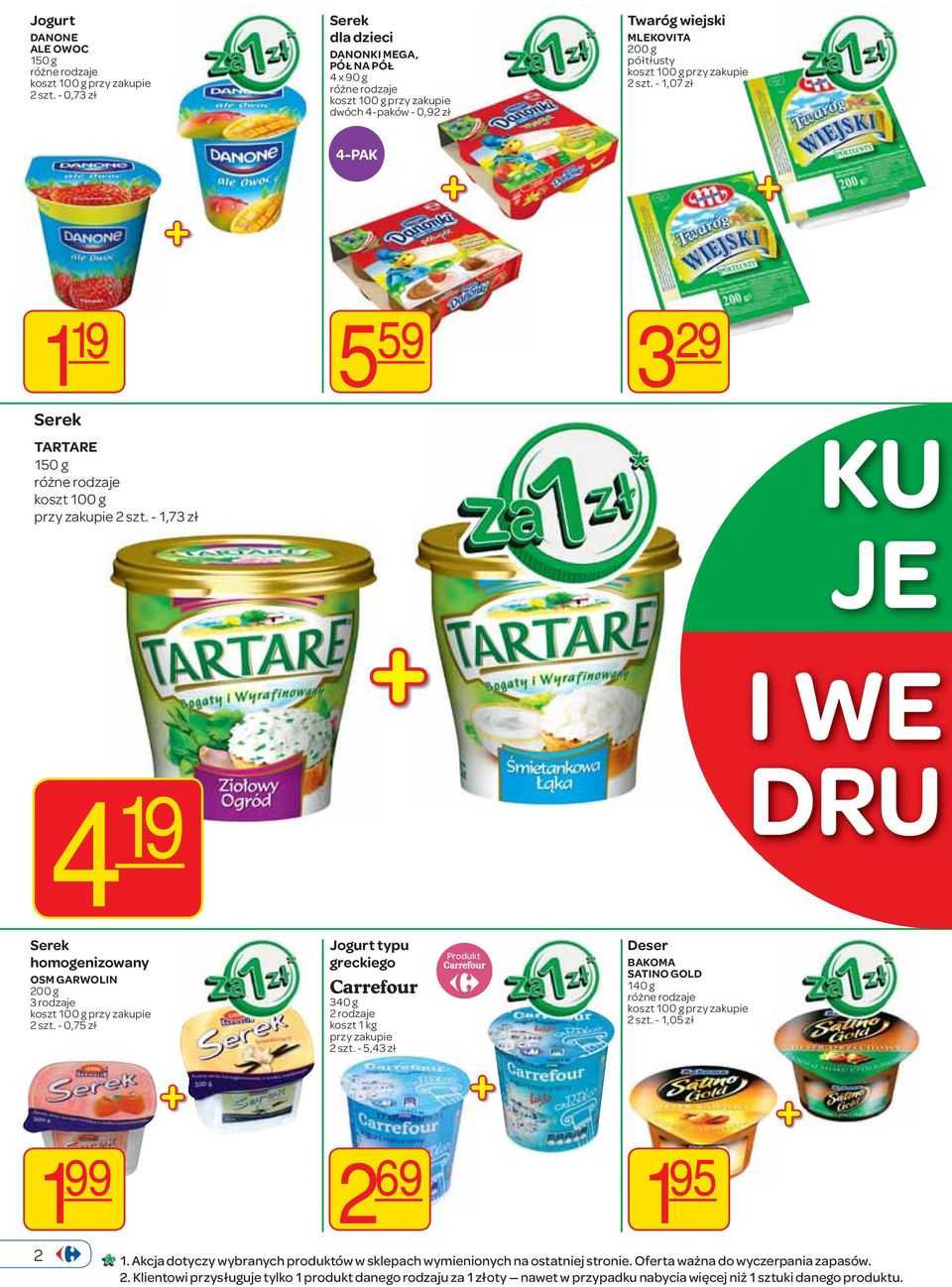 - 0,75 zł Jogurt typu greckiego 340 g 2 rodzaje koszt 1 kg 2 szt. - 5,43 zł Deser BAKOMA SATINO GOLD 140 g 2 szt. - 1,05 zł 1 99 2 69 1 95 2 1.
