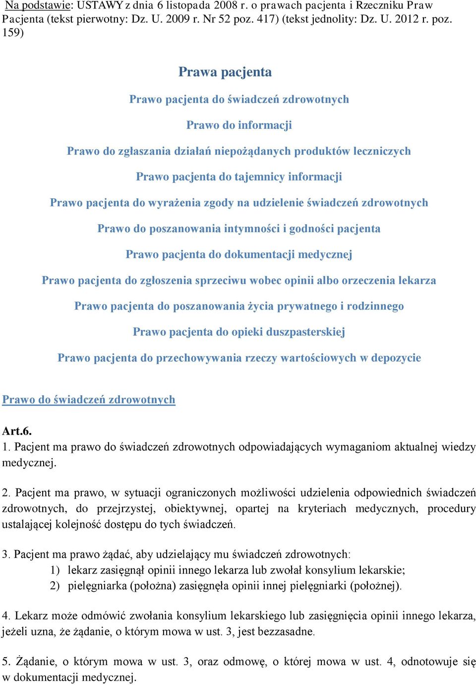 159) Prawa pacjenta Prawo pacjenta do świadczeń zdrowotnych Prawo do informacji Prawo do zgłaszania działań niepożądanych produktów leczniczych Prawo pacjenta do tajemnicy informacji Prawo pacjenta