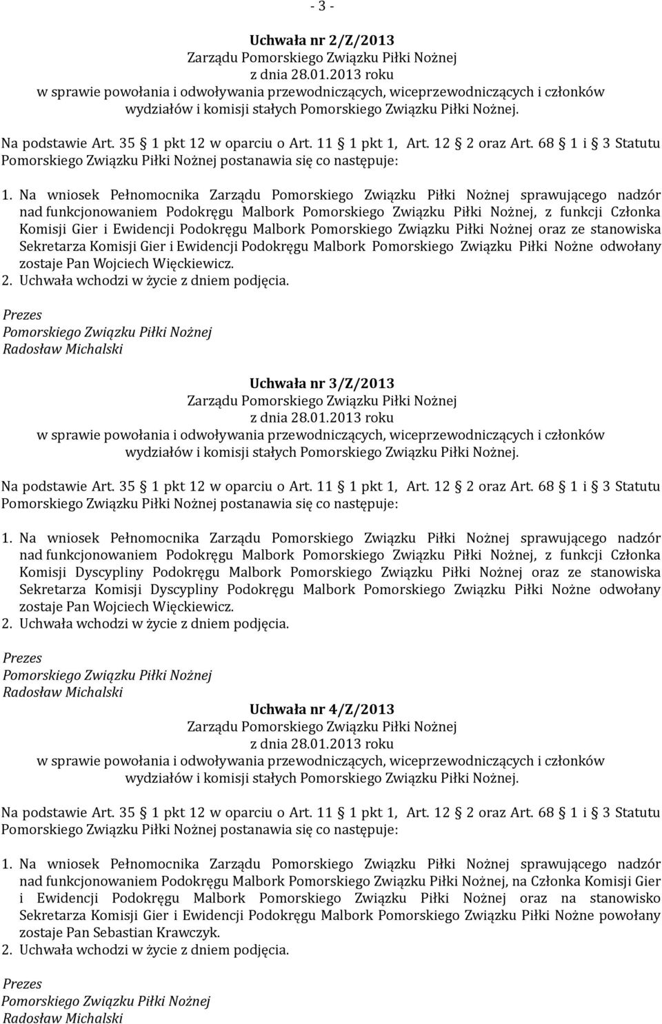 Podokręgu Malbork Pomorskiego Związku Piłki Nożne odwołany zostaje Pan Wojciech Więckiewicz. Uchwała nr 3/Z/2013 wydziałów i komisji stałych. postanawia się co następuje: 1.