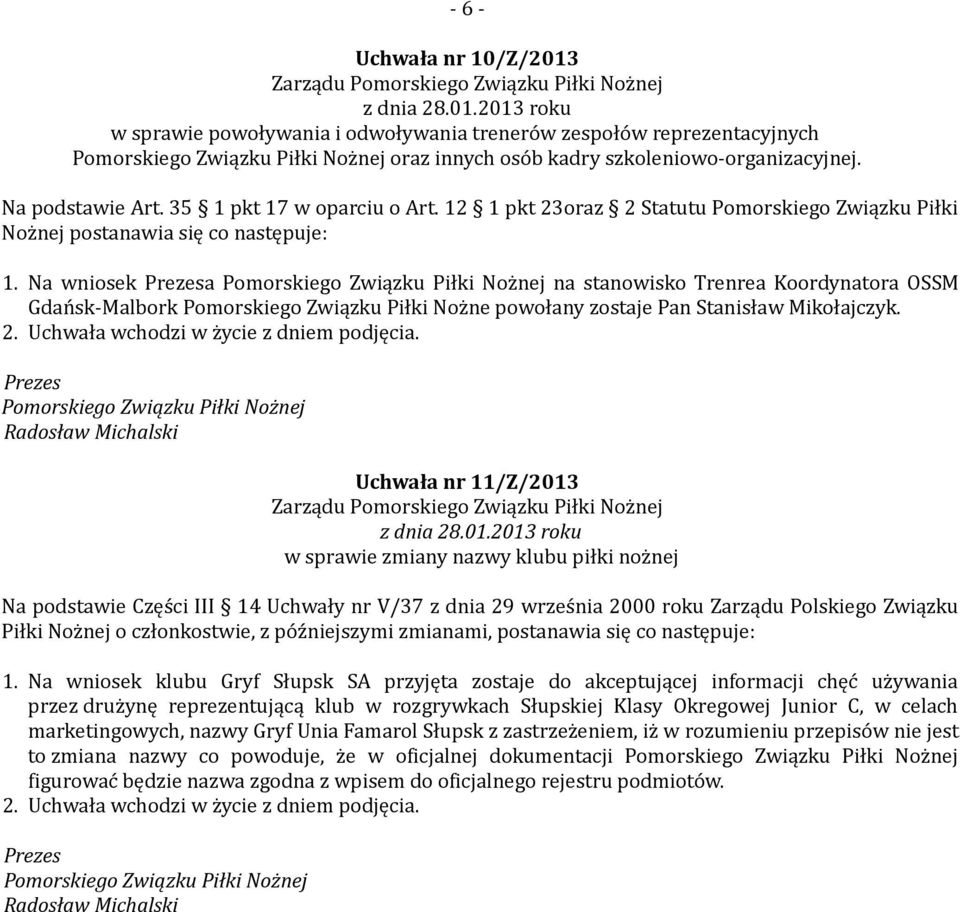 Na wniosek a na stanowisko Trenrea Koordynatora OSSM Gdańsk-Malbork Pomorskiego Związku Piłki Nożne powołany zostaje Pan Stanisław Mikołajczyk.