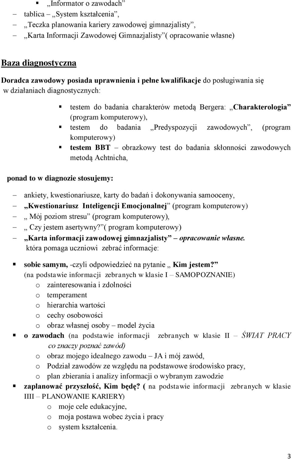 Predyspozycji zawodowych, (program komputerowy) testem BBT obrazkowy test do badania skłonności zawodowych metodą Achtnicha, ponad to w diagnozie stosujemy: ankiety, kwestionariusze, karty do badań i