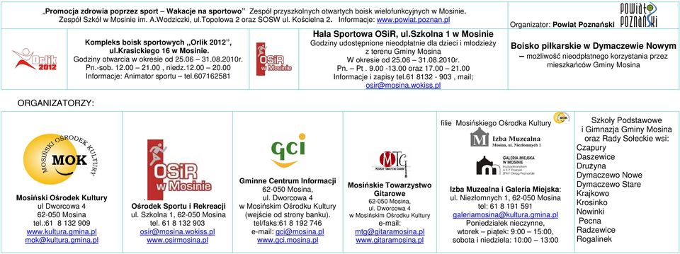 00 Informacje: Animator sportu tel.607162581 Hala Sportowa OSiR, ul.szkolna 1 w Mosinie Godziny udostępnione nieodpłatnie dla dzieci i młodzieŝy z terenu Gminy Mosina W okresie od 25.06 31.08.2010r.