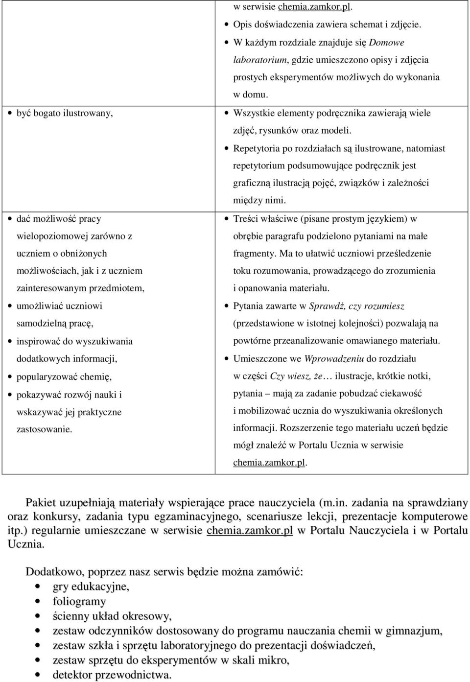 Opis doświadczenia zawiera schemat i zdjęcie. W kaŝdym rozdziale znajduje się Domowe laboratorium, gdzie umieszczono opisy i zdjęcia prostych eksperymentów moŝliwych do wykonania w domu.