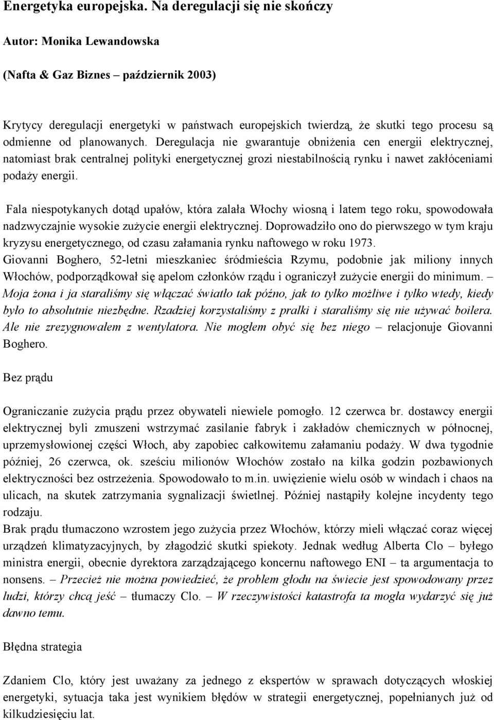 planowanych. Deregulacja nie gwarantuje obniżenia cen energii elektrycznej, natomiast brak centralnej polityki energetycznej grozi niestabilnością rynku i nawet zakłóceniami podaży energii.