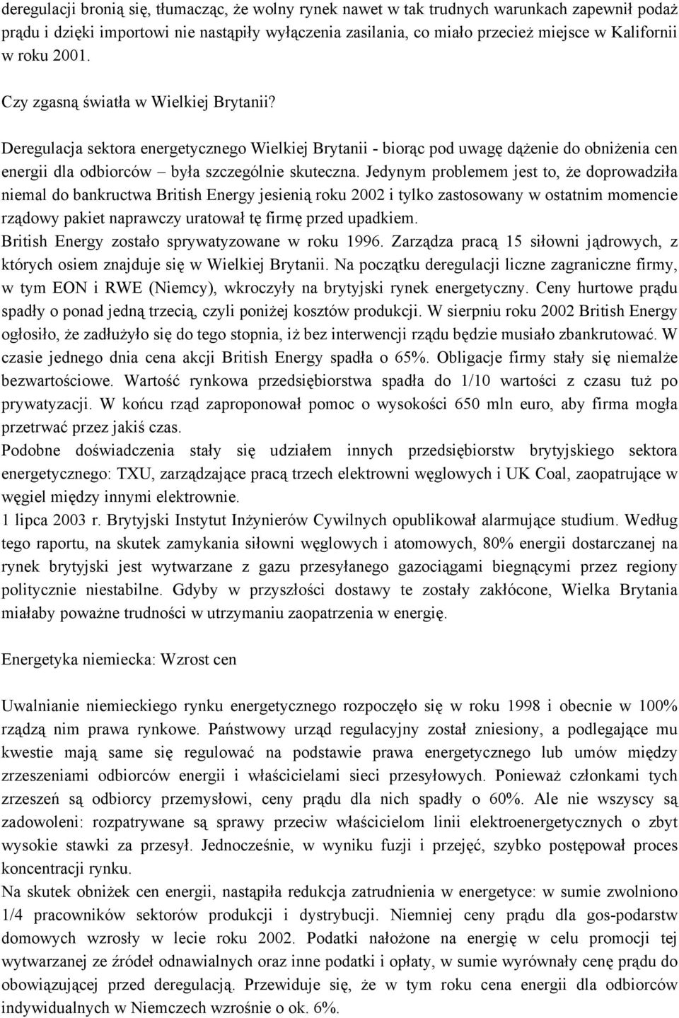 Jedynym problemem jest to, że doprowadziła niemal do bankructwa British Energy jesienią roku 2002 i tylko zastosowany w ostatnim momencie rządowy pakiet naprawczy uratował tę firmę przed upadkiem.