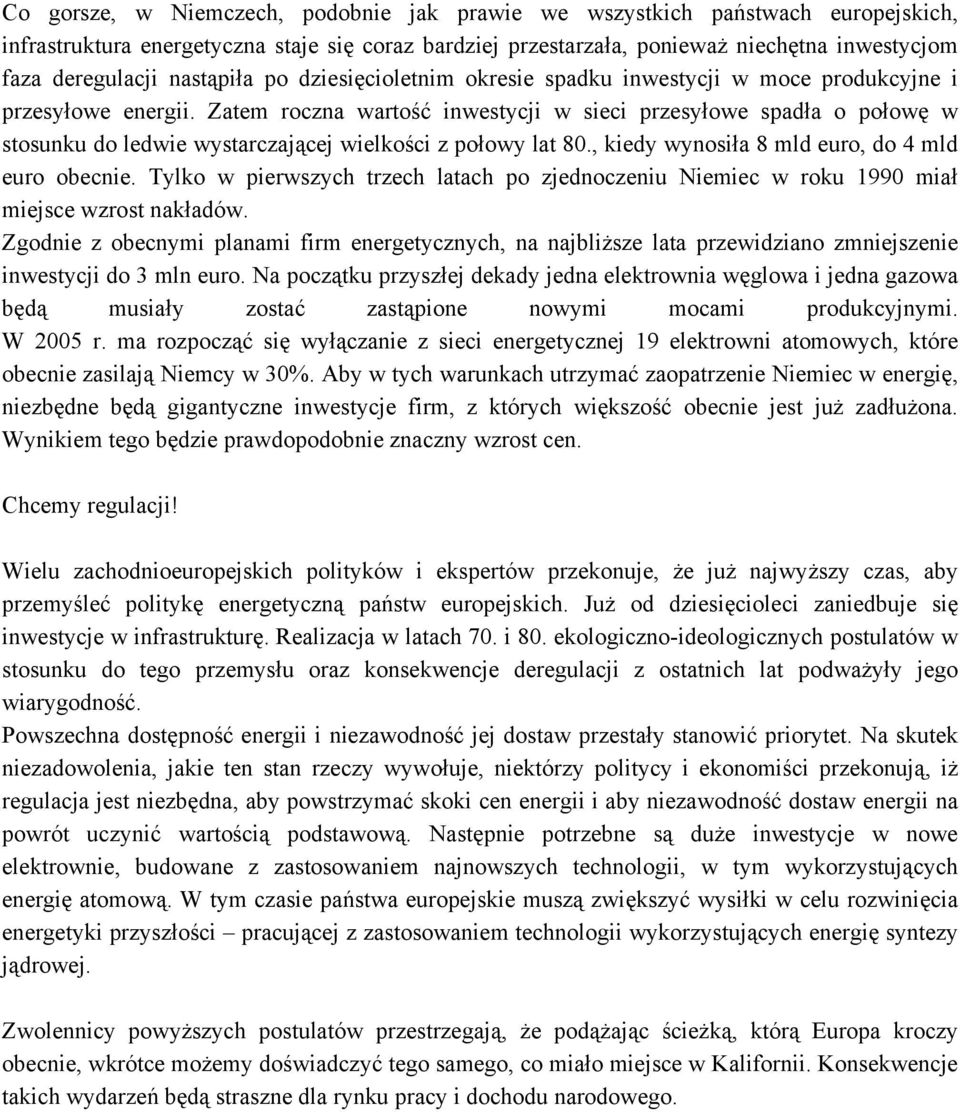Zatem roczna wartość inwestycji w sieci przesyłowe spadła o połowę w stosunku do ledwie wystarczającej wielkości z połowy lat 80., kiedy wynosiła 8 mld euro, do 4 mld euro obecnie.