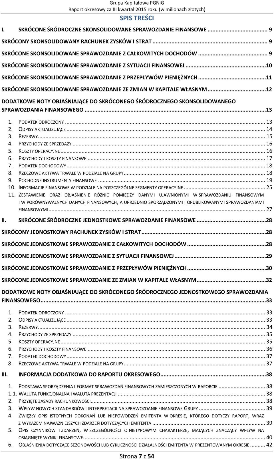 ..12 DODATKOWE NOTY OBJAŚNIAJĄCE DO SKRÓCONEGO ŚRÓDROCZNEGO SKONSOLIDOWANEGO SPRAWOZDANIA FINANSOWEGO...13 1. PODATEK ODROCZONY... 13 2. ODPISY AKTUALIZUJĄCE... 14 3. REZERWY... 15 4.