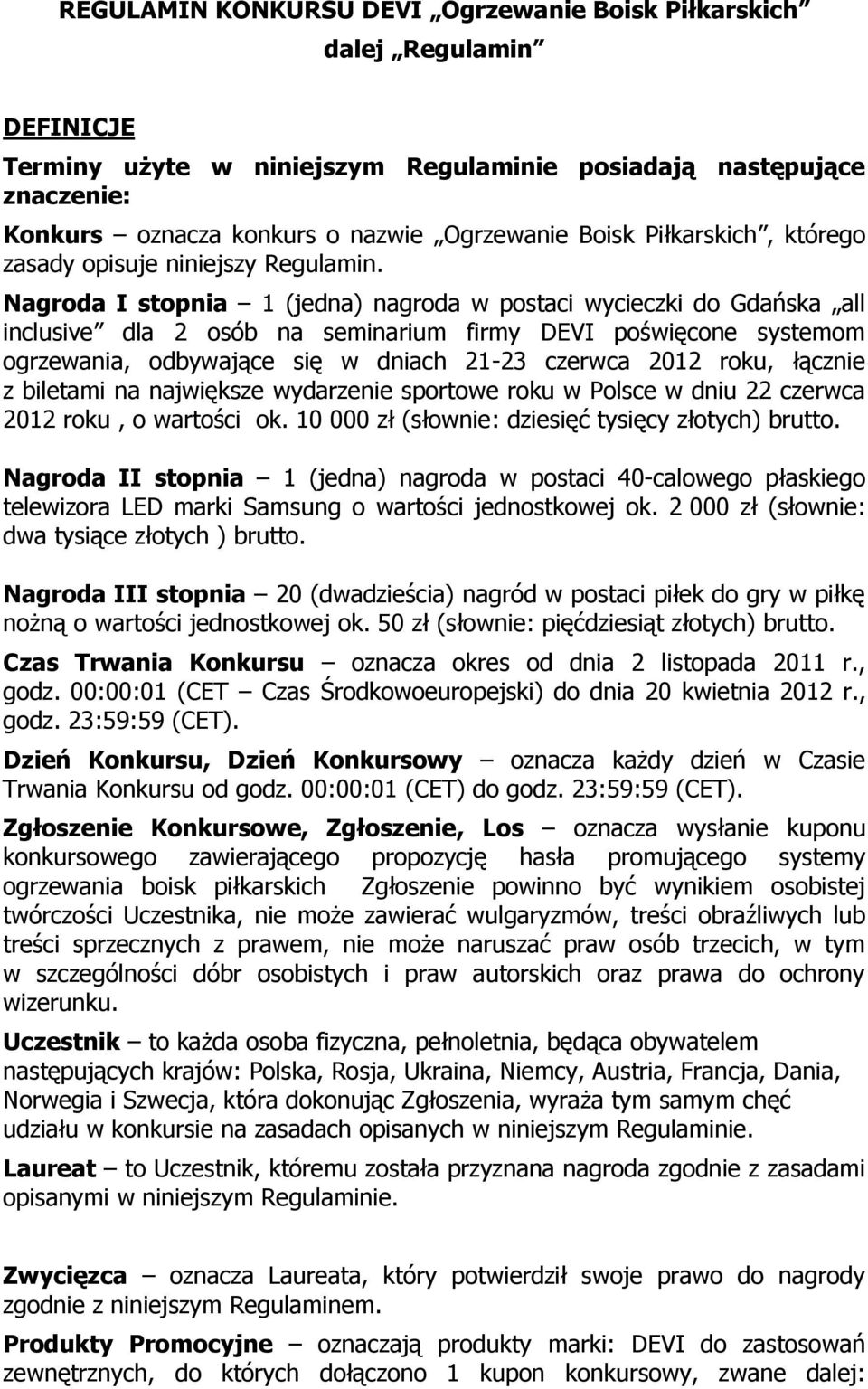 Nagroda I stopnia 1 (jedna) nagroda w postaci wycieczki do Gdańska all inclusive dla 2 osób na seminarium firmy DEVI poświęcone systemom ogrzewania, odbywające się w dniach 21-23 czerwca 2012 roku,