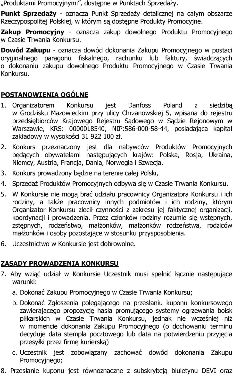 Dowód Zakupu - oznacza dowód dokonania Zakupu Promocyjnego w postaci oryginalnego paragonu fiskalnego, rachunku lub faktury, świadczących o dokonaniu zakupu dowolnego Produktu Promocyjnego w Czasie