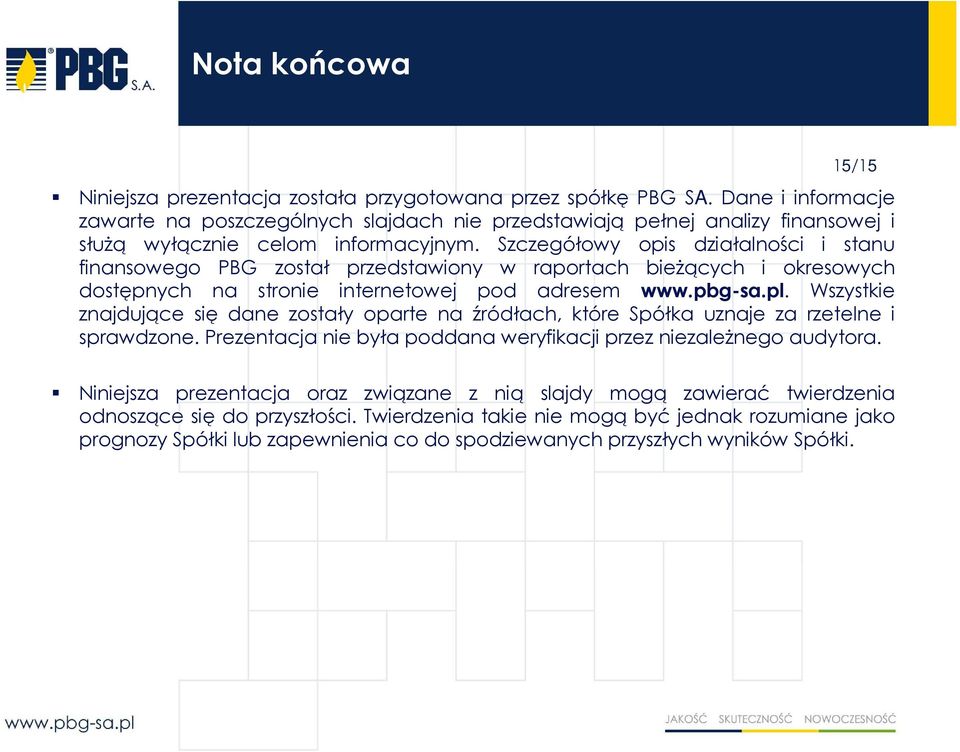Szczegółowy opis działalności i stanu finansowego PBG został przedstawiony w raportach bieŝących i okresowych dostępnych na stronie internetowej pod adresem www.pbg-sa.pl.