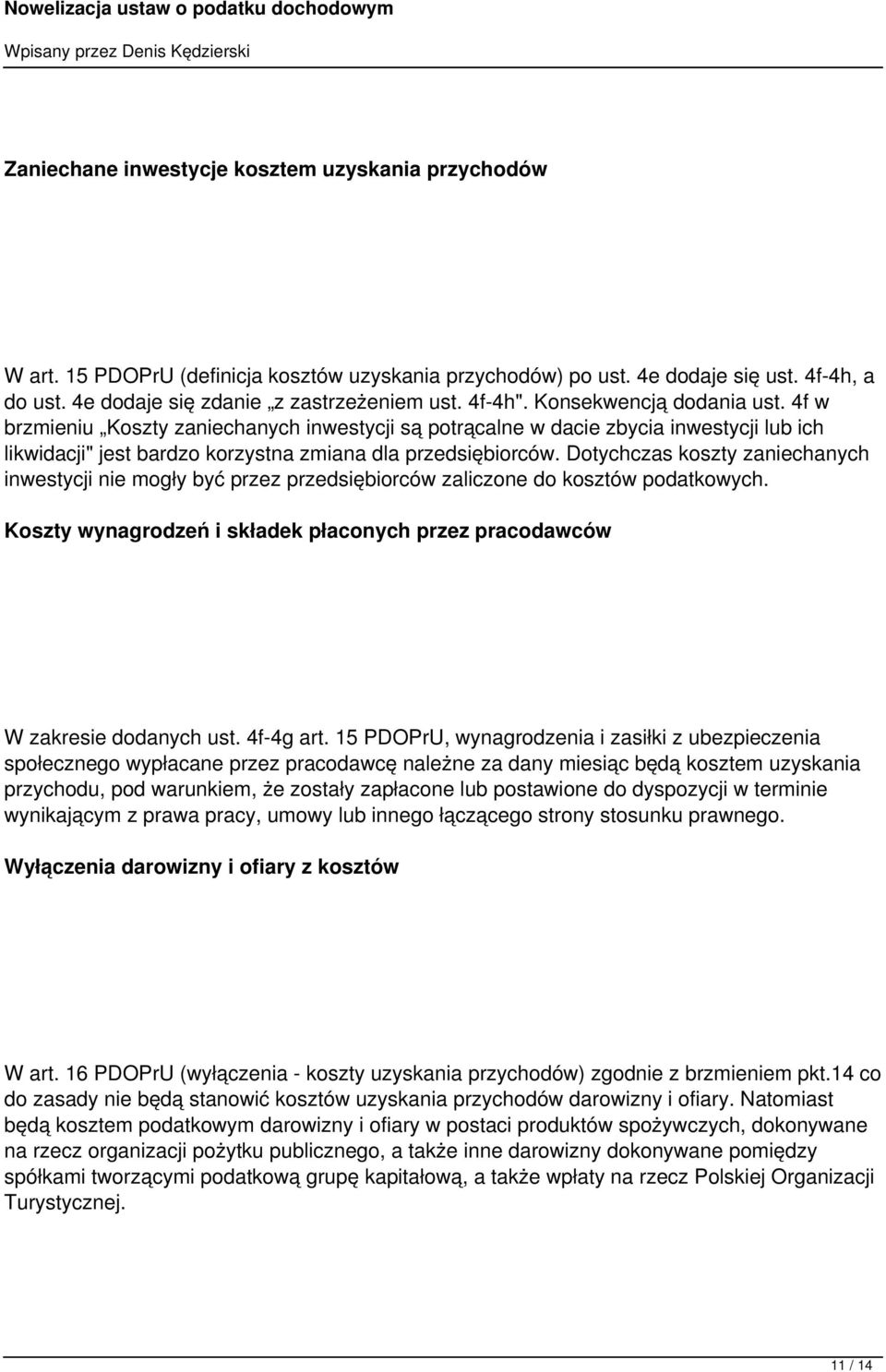 Dotychczas koszty zaniechanych inwestycji nie mogły być przez przedsiębiorców zaliczone do kosztów podatkowych. Koszty wynagrodzeń i składek płaconych przez pracodawców W zakresie dodanych ust.