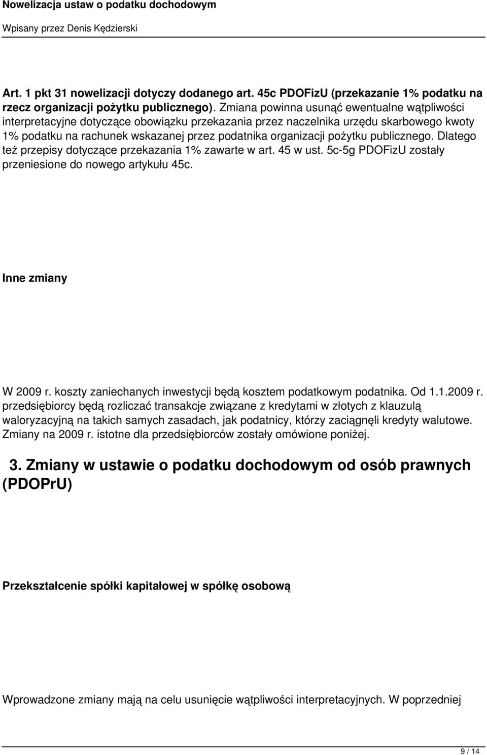 pożytku publicznego. Dlatego też przepisy dotyczące przekazania 1% zawarte w art. 45 w ust. 5c-5g PDOFizU zostały przeniesione do nowego artykułu 45c. Inne zmiany W 2009 r.