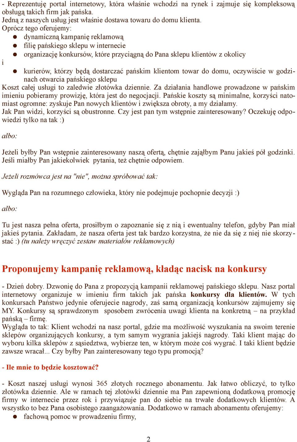 pańskim klientom towar do domu, oczywiście w godzinach otwarcia pańskiego sklepu Koszt całej usługi to zaledwie złotówka dziennie.