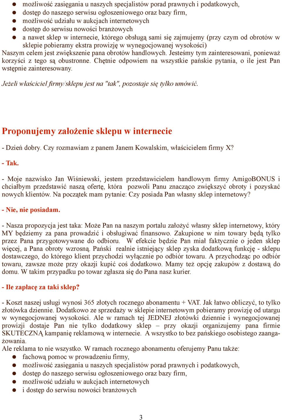 obrotów handlowych. Jesteśmy tym zainteresowani, ponieważ korzyści z tego są obustronne. Chętnie odpowiem na wszystkie pańskie pytania, o ile jest Pan wstępnie zainteresowany.