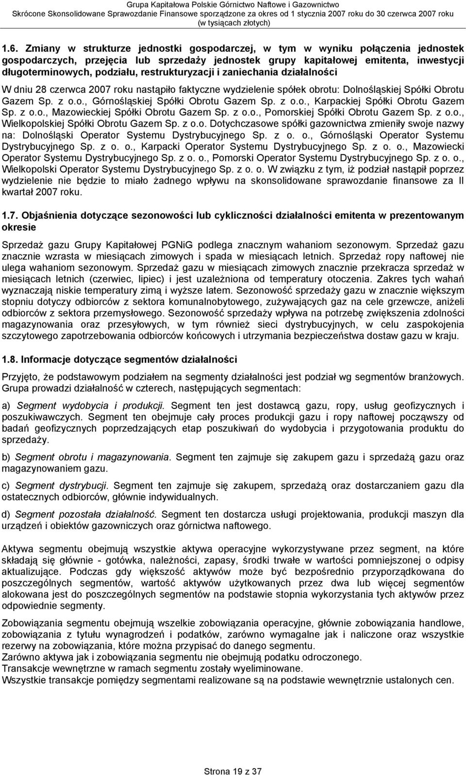 z o.o., Karpackiej Spółki Obrotu Gazem Sp. z o.o., Mazowieckiej Spółki Obrotu Gazem Sp. z o.o., Pomorskiej Spółki Obrotu Gazem Sp. z o.o., Wielkopolskiej Spółki Obrotu Gazem Sp. z o.o. Dotychczasowe spółki gazownictwa zmieniły swoje nazwy na: Dolnośląski Operator Systemu Dystrybucyjnego Sp.