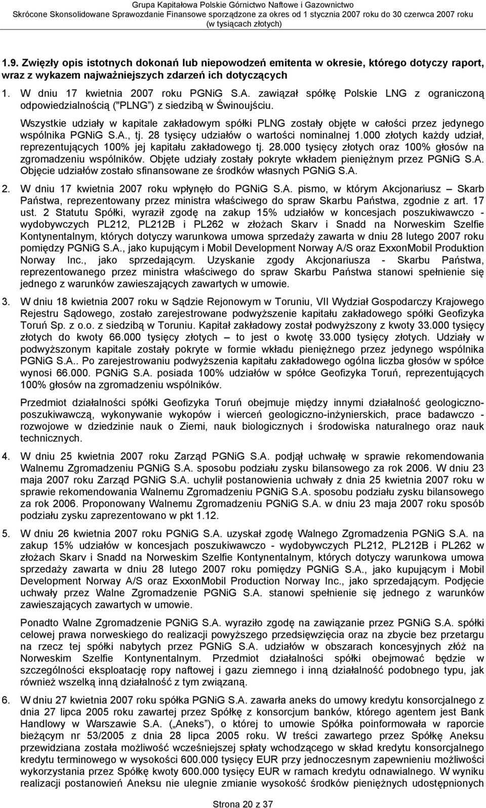Wszystkie udziały w kapitale zakładowym spółki PLNG zostały objęte w całości przez jedynego wspólnika PGNiG S.A., tj. 28 tysięcy udziałów o wartości nominalnej 1.