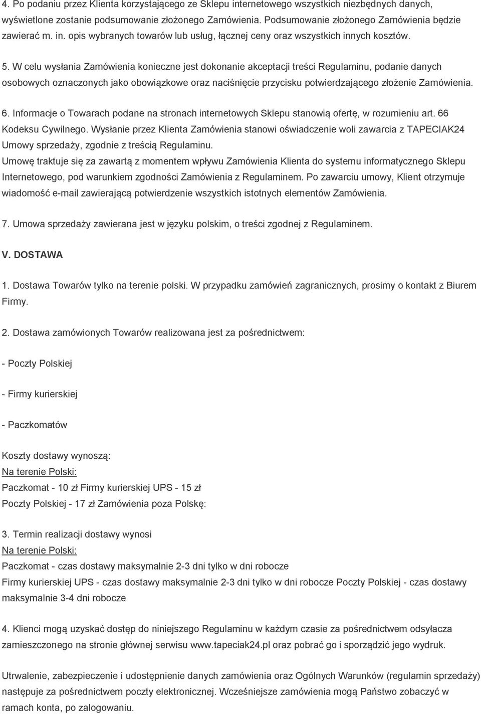 W celu wysłania Zamówienia konieczne jest dokonanie akceptacji treści Regulaminu, podanie danych osobowych oznaczonych jako obowiązkowe oraz naciśnięcie przycisku potwierdzającego złożenie Zamówienia.