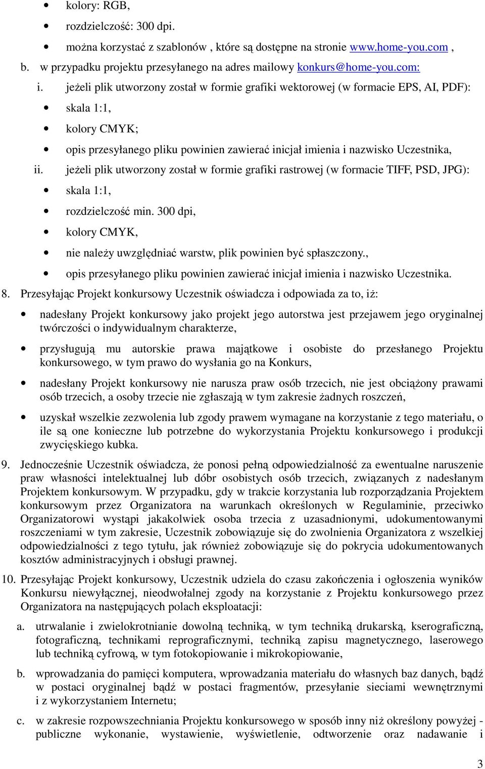 skala 1:1, kolory CMYK; opis przesyłanego pliku powinien zawierać inicjał imienia i nazwisko Uczestnika, jeżeli plik utworzony został w formie grafiki rastrowej (w formacie TIFF, PSD, JPG): skala
