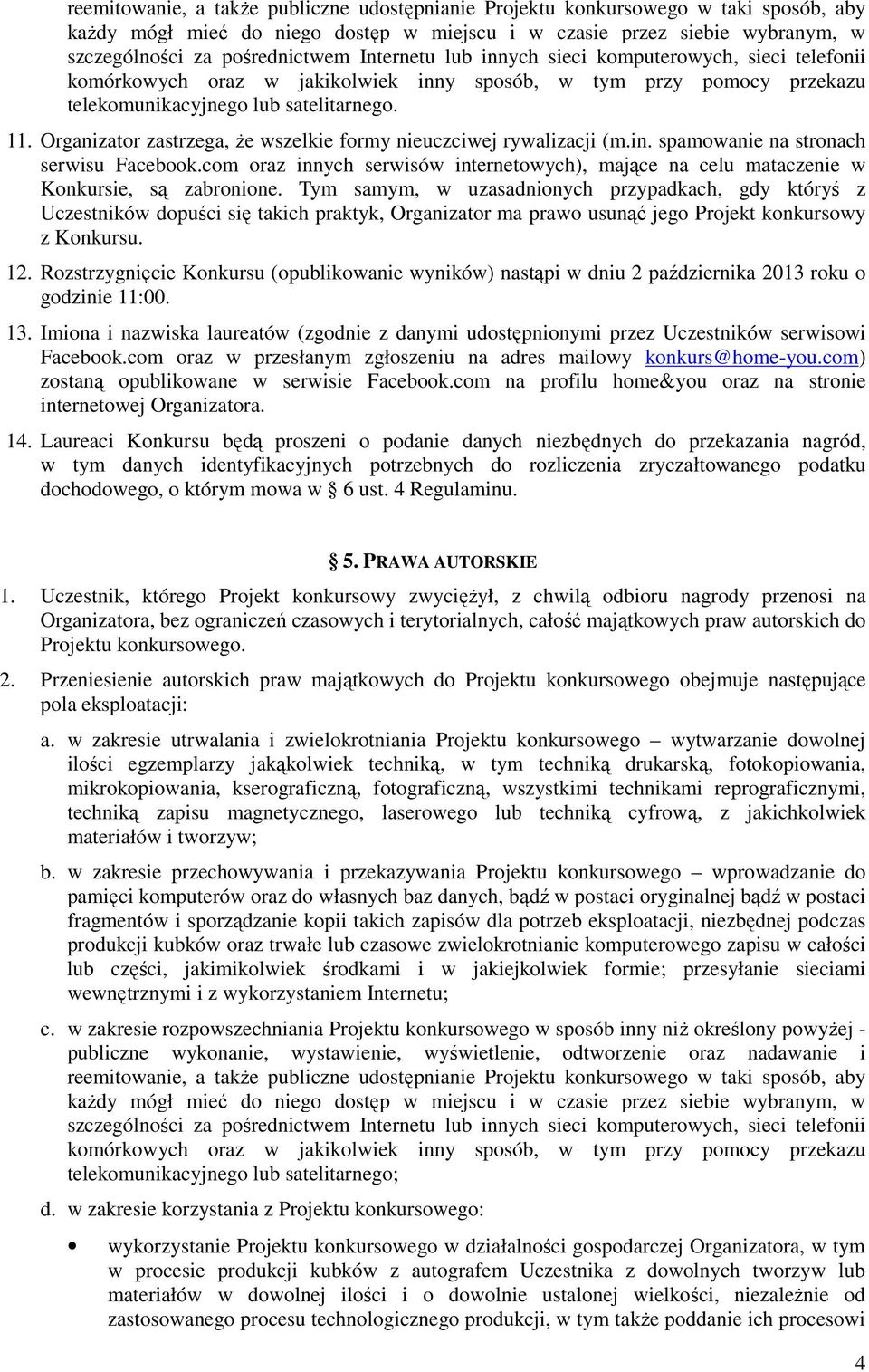 Organizator zastrzega, że wszelkie formy nieuczciwej rywalizacji (m.in. spamowanie na stronach serwisu Facebook.
