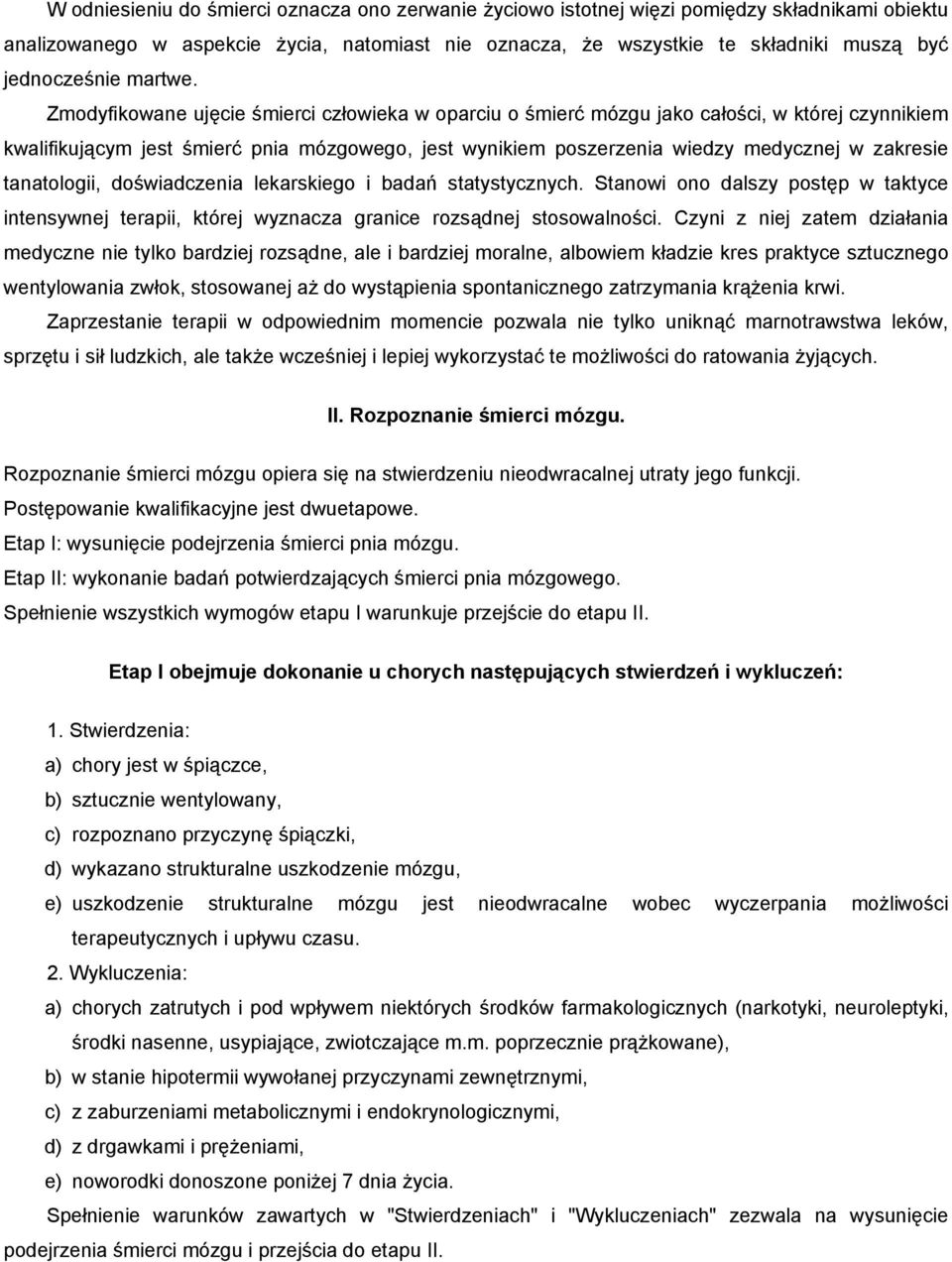 Zmodyfikowane ujęcie śmierci człowieka w oparciu o śmierć mózgu jako całości, w której czynnikiem kwalifikującym jest śmierć pnia mózgowego, jest wynikiem poszerzenia wiedzy medycznej w zakresie
