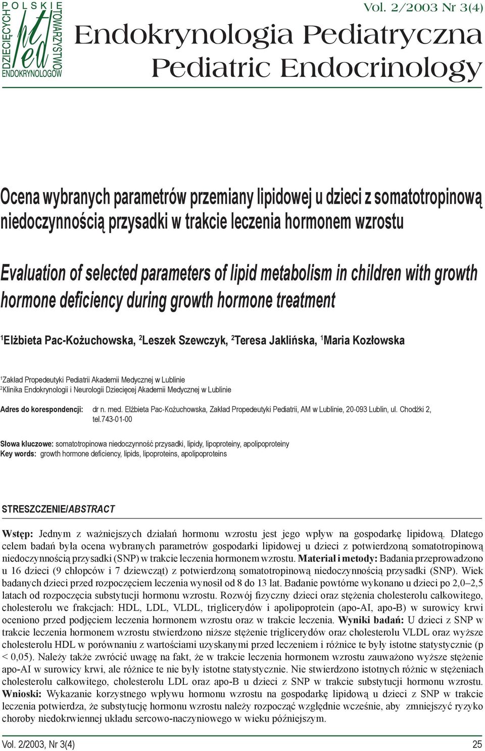 Jaklińska, 1 Maria Kozłowska 1 Zakład Propedeutyki Pediatrii Akademii Medycznej w Lublinie 2 Klinika Endokrynologii i Neurologii Dziecięcej Akademii Medycznej w Lublinie Adres do korespondencji: dr n.