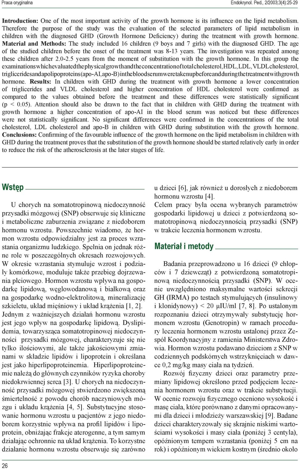 hormone. Material and Methods: The study included 16 children (9 boys and 7 girls) with the diagnosed GHD. The age of the studied children before the onset of the treatment was 8-13 years.