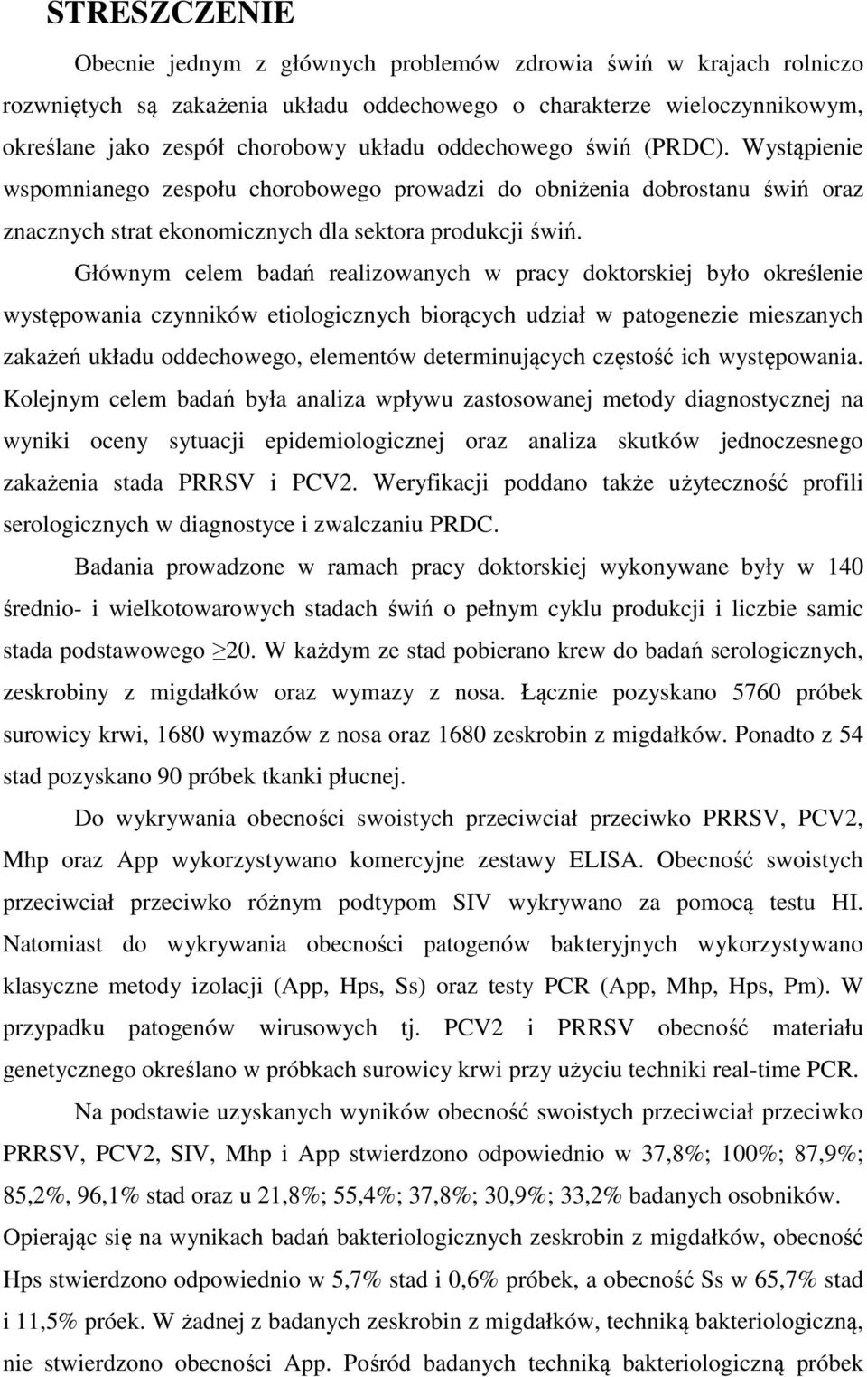 Głównym celem badań realizowanych w pracy doktorskiej było określenie występowania czynników etiologicznych biorących udział w patogenezie mieszanych zakażeń układu oddechowego, elementów