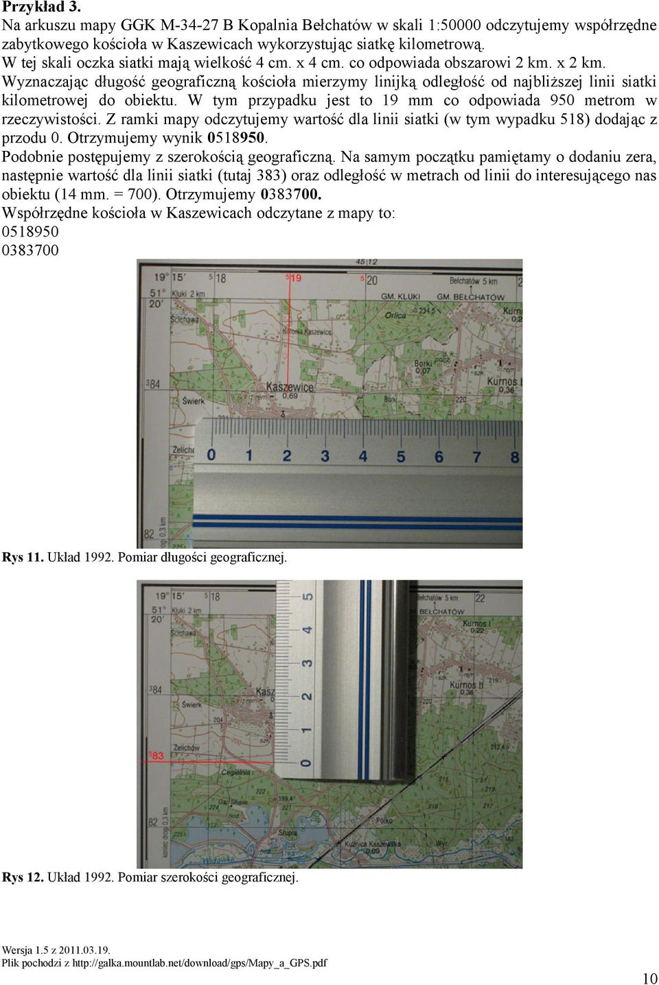 Wyznaczając długość geograficzną kościoła mierzymy linijką odległość od najbliższej linii siatki kilometrowej do obiektu. W tym przypadku jest to 19 mm co odpowiada 950 metrom w rzeczywistości.