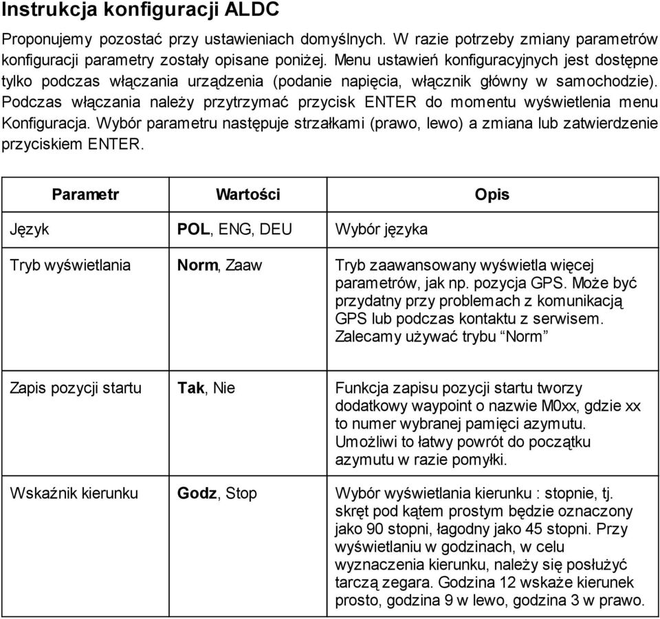 Podczas włączania należy przytrzymać przycisk ENTER do momentu wyświetlenia menu Konfiguracja. Wybór parametru następuje strzałkami (prawo, lewo) a zmiana lub zatwierdzenie przyciskiem ENTER.