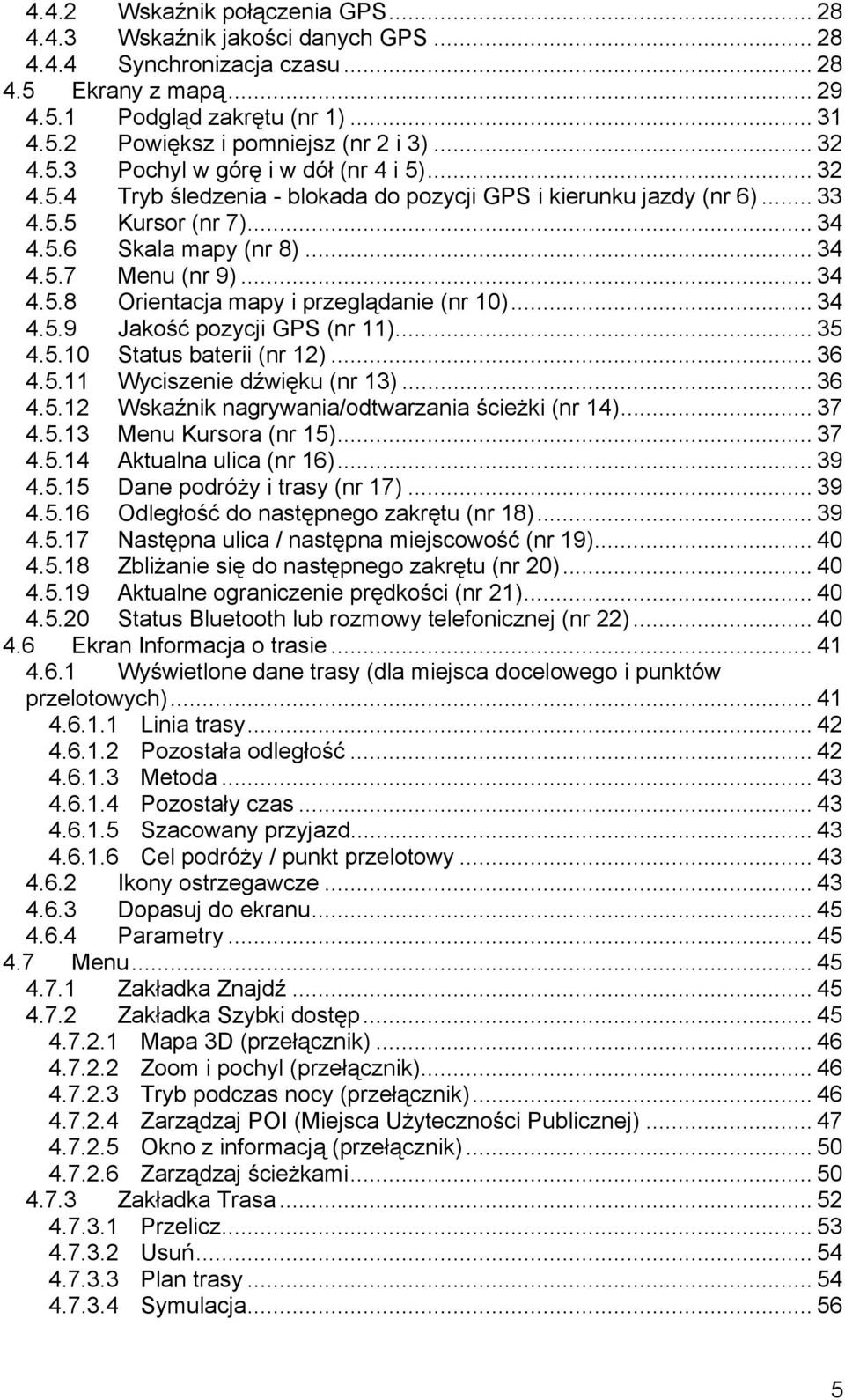 .. 34 4.5.8 Orientacja mapy i przeglądanie (nr 10)... 34 4.5.9 Jakość pozycji GPS (nr 11)... 35 4.5.10 Status baterii (nr 12)... 36 4.5.11 Wyciszenie dźwięku (nr 13)... 36 4.5.12 Wskaźnik nagrywania/odtwarzania ścieżki (nr 14).