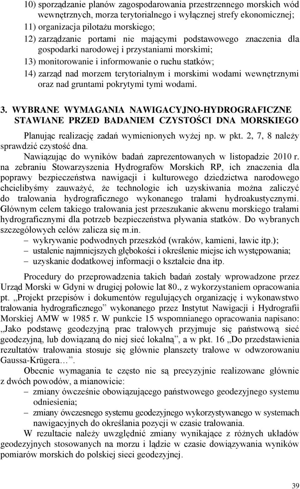 wewnętrznymi oraz nad gruntami pokrytymi tymi wodami. 3. WYBRANE WYMAGANIA NAWIGACYJNO-HYDROGRAFICZNE STAWIANE PRZED BADANIEM CZYSTOŚCI DNA MORSKIEGO Planując realizację zadań wymienionych wyżej np.