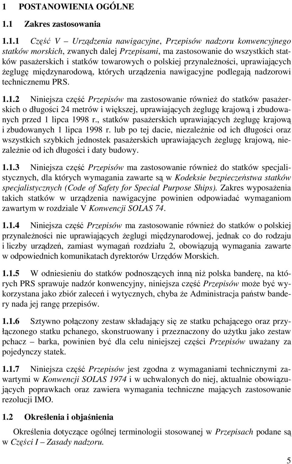 1.2 Niniejsza część Przepisów ma zastosowanie równieŝ do statków pasaŝerskich o długości 24 metrów i większej, uprawiających Ŝeglugę krajową i zbudowanych przed 1 lipca 1998 r.