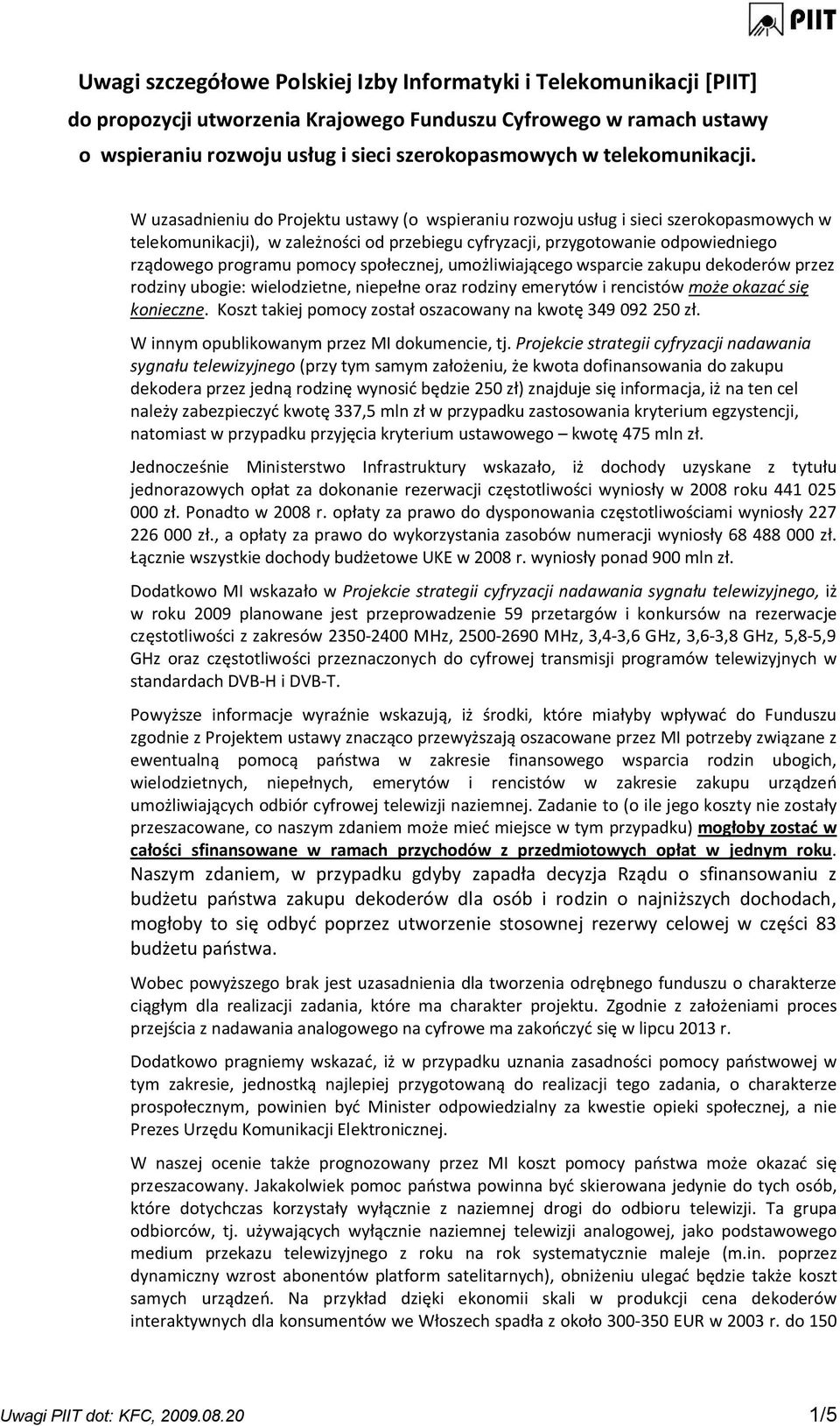 W uzasadnieniu do Projektu ustawy (o wspieraniu rozwoju usług i sieci szerokopasmowych w telekomunikacji), w zależności od przebiegu cyfryzacji, przygotowanie odpowiedniego rządowego programu pomocy