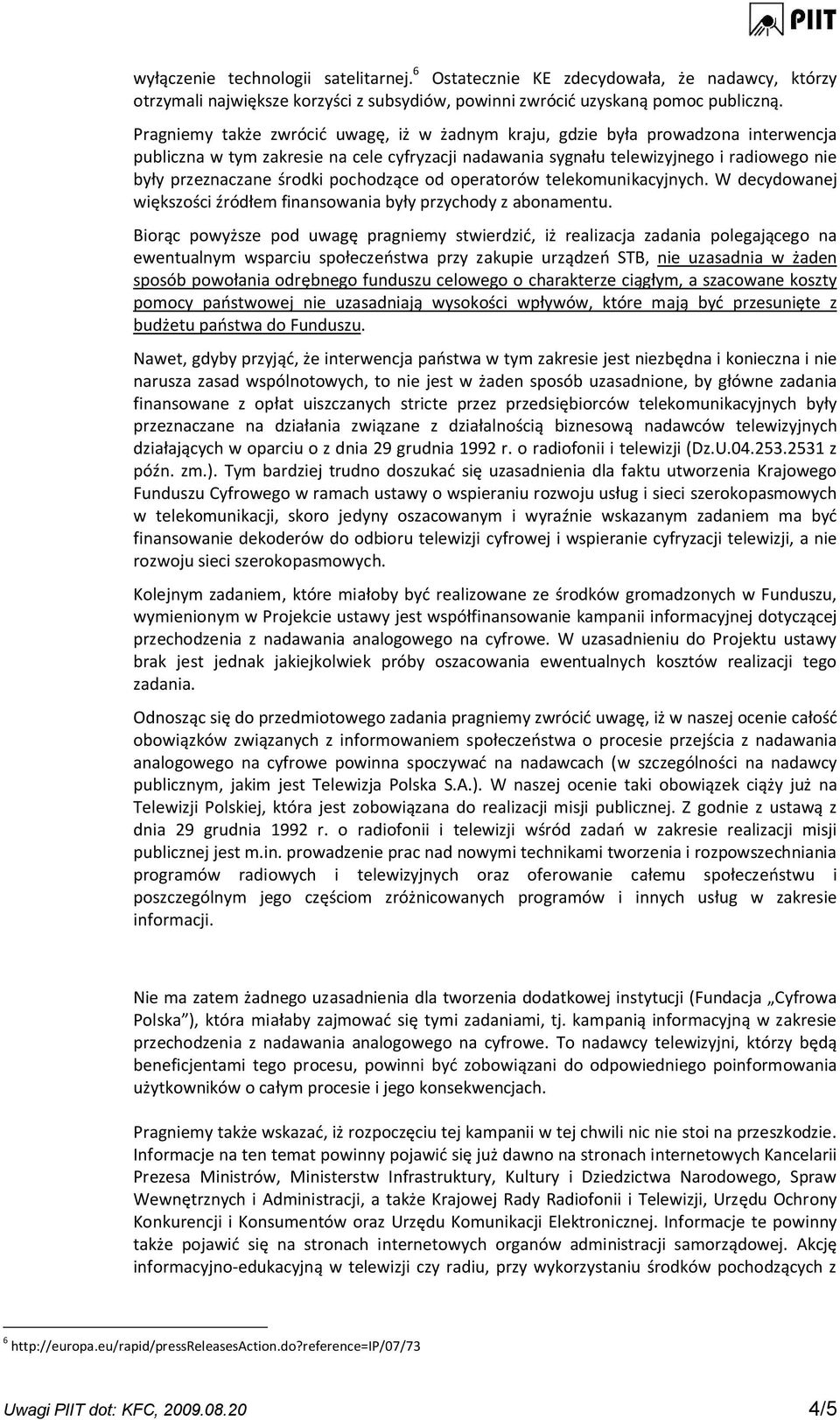 środki pochodzące od operatorów telekomunikacyjnych. W decydowanej większości źródłem finansowania były przychody z abonamentu.