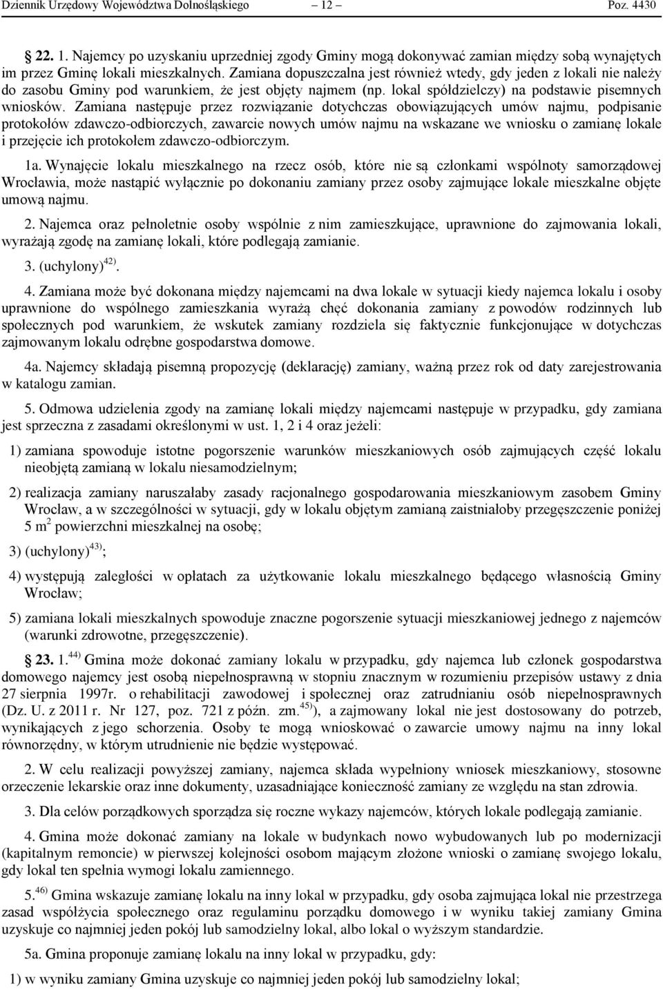 Zamiana następuje przez rozwiązanie dotychczas obowiązujących umów najmu, podpisanie protokołów zdawczo-odbiorczych, zawarcie nowych umów najmu na wskazane we wniosku o zamianę lokale i przejęcie ich