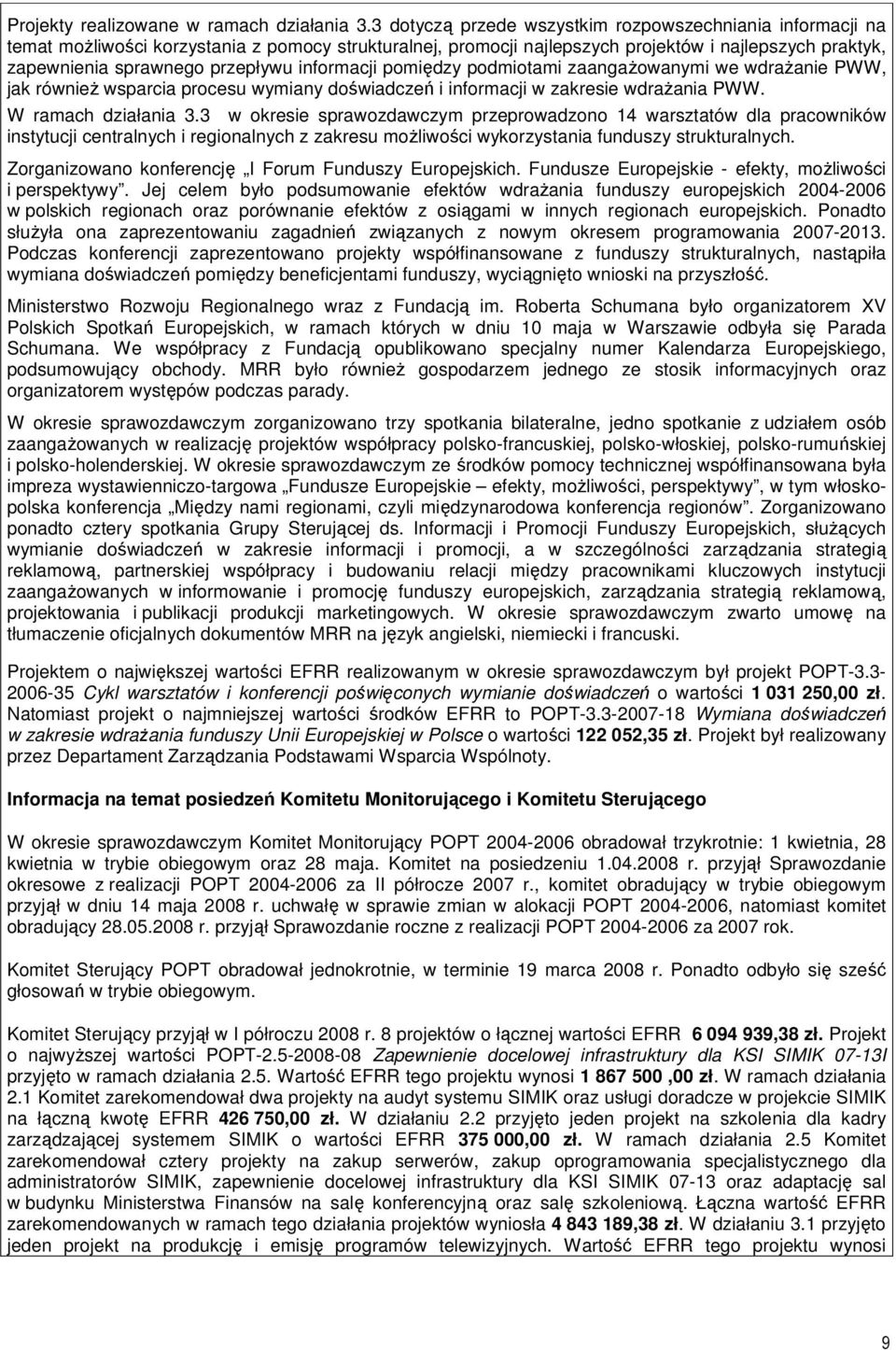 informacji pomiędzy podmiotami zaangaŝowanymi we wdraŝanie PWW, jak równieŝ wsparcia procesu wymiany doświadczeń i informacji w zakresie wdraŝania PWW. W ramach działania 3.