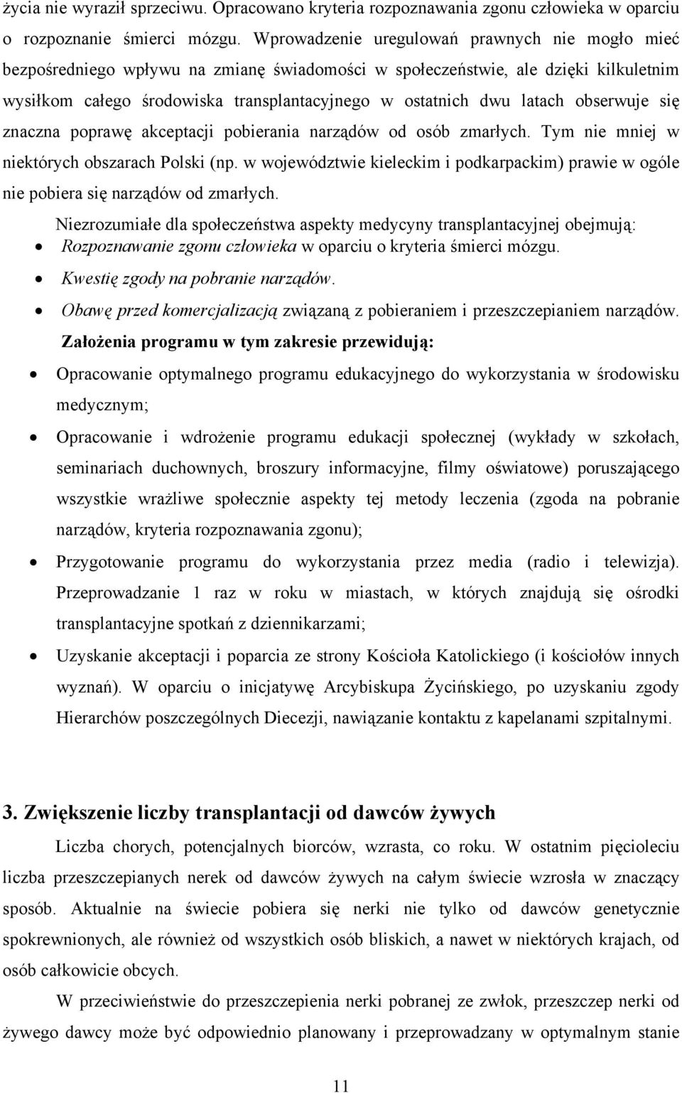 latach obserwuje się znaczna poprawę akceptacji pobierania narządów od osób zmarłych. Tym nie mniej w niektórych obszarach Polski (np.