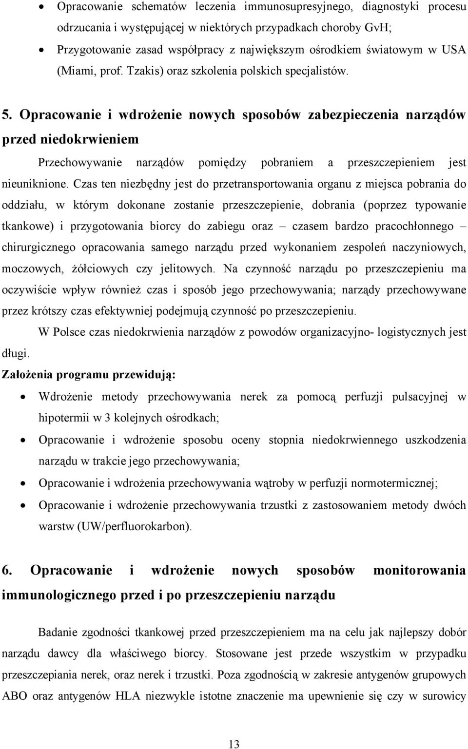 Opracowanie i wdrożenie nowych sposobów zabezpieczenia narządów przed niedokrwieniem Przechowywanie narządów pomiędzy pobraniem a przeszczepieniem jest nieuniknione.