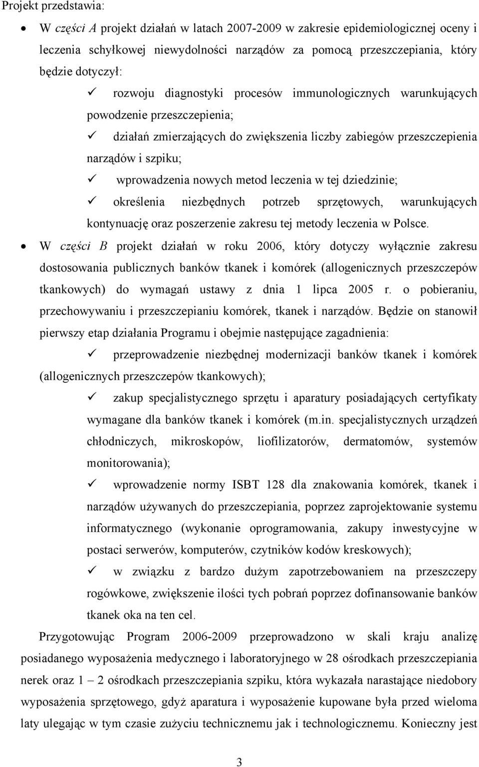 metod leczenia w tej dziedzinie; określenia niezbędnych potrzeb sprzętowych, warunkujących kontynuację oraz poszerzenie zakresu tej metody leczenia w Polsce.