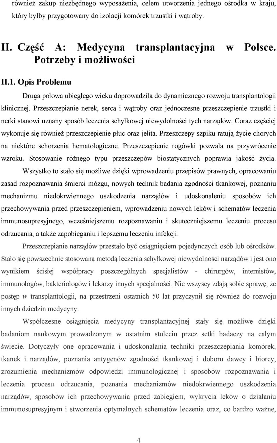 Przeszczepianie nerek, serca i wątroby oraz jednoczesne przeszczepienie trzustki i nerki stanowi uznany sposób leczenia schyłkowej niewydolności tych narządów.