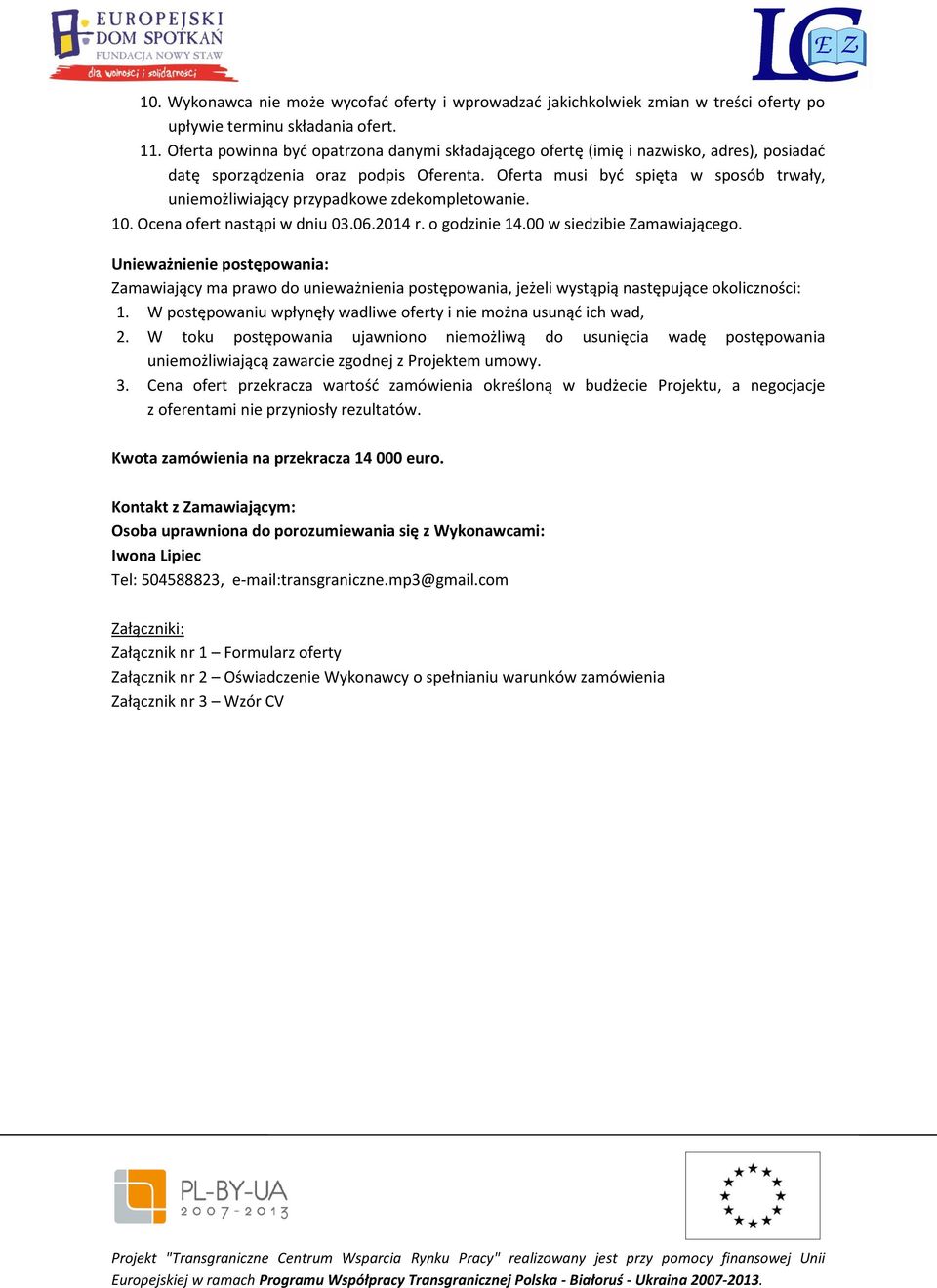 Oferta musi być spięta w sposób trwały, uniemożliwiający przypadkowe zdekompletowanie. 10. Ocena ofert nastąpi w dniu 03.06.2014 r. o godzinie 14.00 w siedzibie Zamawiającego.