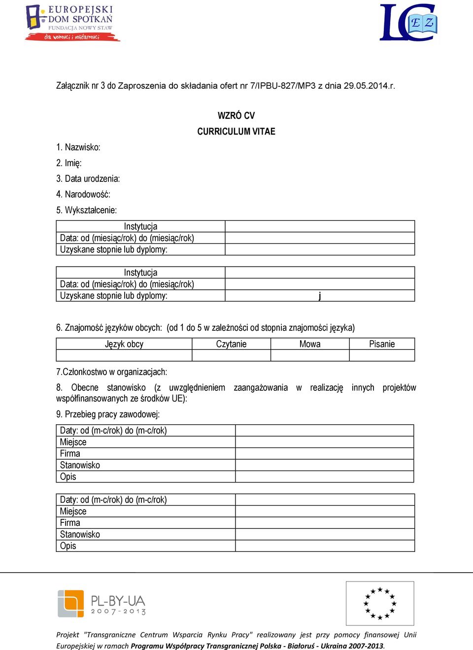 lub dyplomy: j 6. Znajomość języków obcych: (od 1 do 5 w zależności od stopnia znajomości języka) Język obcy Czytanie Mowa Pisanie 7.Członkostwo w organizacjach: 8.