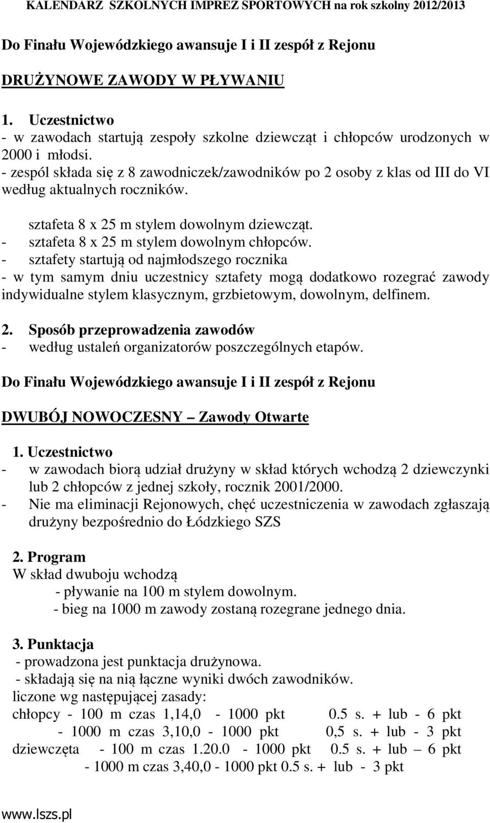 - sztafety startują od najmłodszego rocznika - w tym samym dniu uczestnicy sztafety mogą dodatkowo rozegrać zawody indywidualne stylem klasycznym, grzbietowym, dowolnym, delfinem. 2.